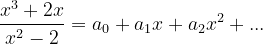 \dpi{120} \frac{x^{3}+2x}{x^{2}-2}=a_{0}+a_{1}x+a_{2}x^{2}+...
